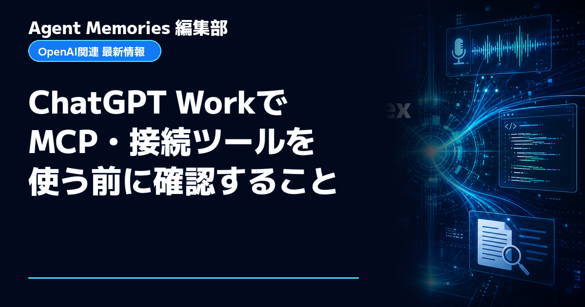 Agent Memories編集部による非公式記事「ChatGPT WorkでMCP・接続ツールを使う前に確認すること」。OpenAIとの提携・承認はありません