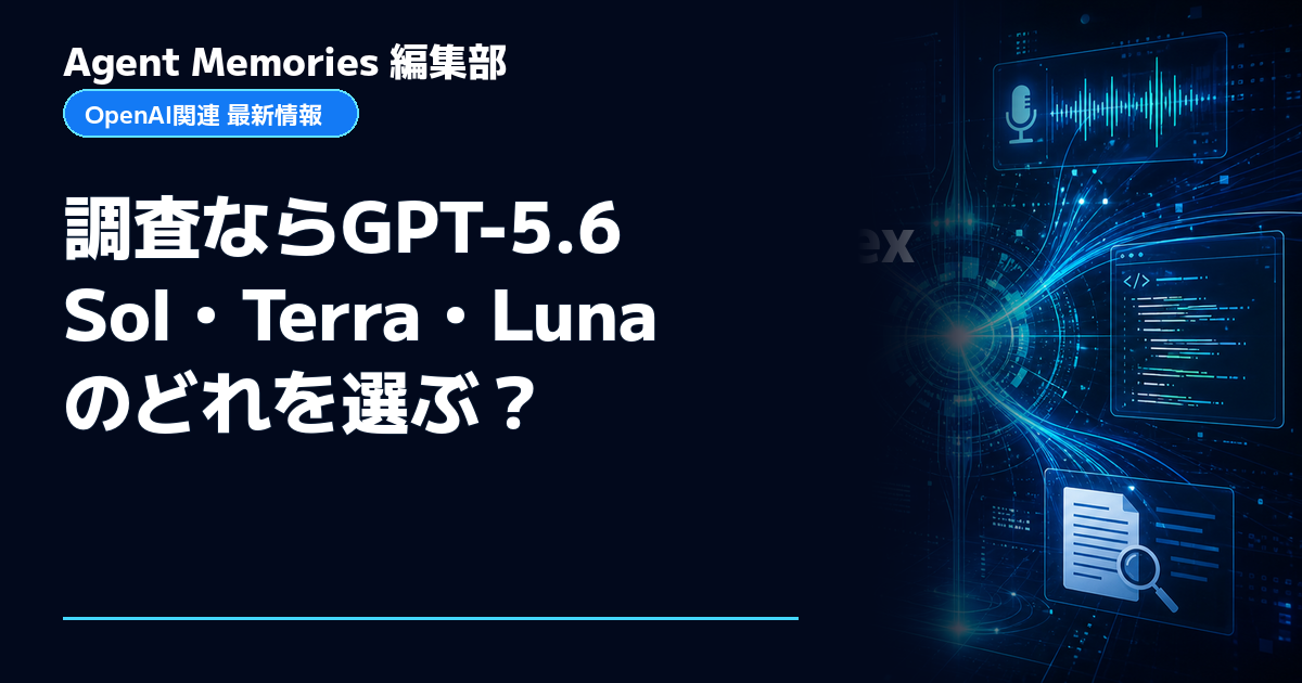 Agent Memories編集部による非公式記事「調査ならGPT-5.6 Sol・Terra・Lunaのどれを選ぶ？」。OpenAIとの提携・承認はありません