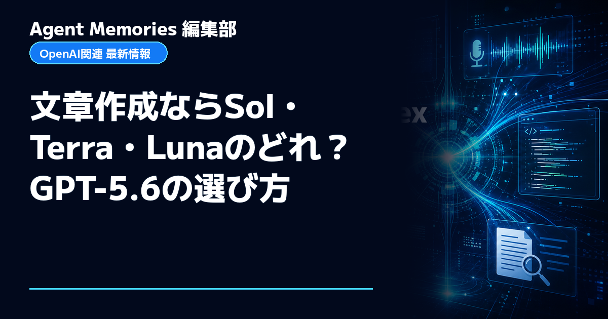 Agent Memories編集部による非公式記事「文章作成ならSol・Terra・Lunaのどれ？GPT-5.6の選び方」。OpenAIとの提携・承認はありません