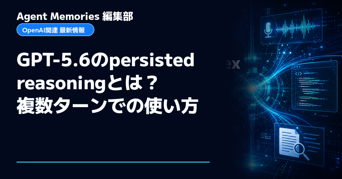Agent Memories編集部による非公式記事「GPT-5.6のpersisted reasoningとは？複数ターンでの使い方」。OpenAIとの提携・承認はありません