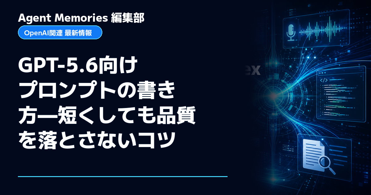Agent Memories編集部による非公式記事「GPT-5.6向けプロンプトの書き方—短くしても品質を落とさないコツ」。OpenAIとの提携・承認はありません