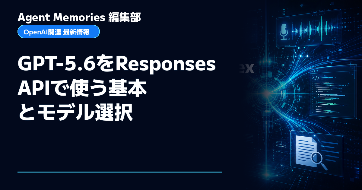 Agent Memories編集部による非公式記事「GPT-5.6をResponses APIで使う基本とモデル選択」。OpenAIとの提携・承認はありません