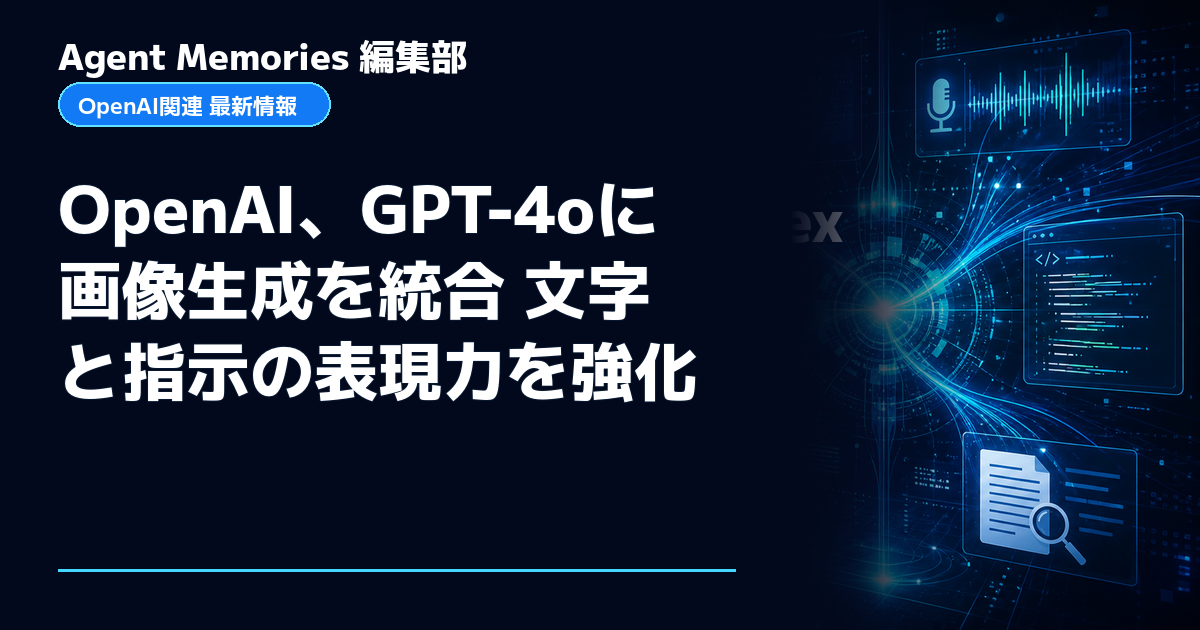 Agent Memories編集部による非公式記事「OpenAI、GPT-4oに画像生成を統合 文字と指示の表現力を強化」。OpenAIとの提携・承認はありません