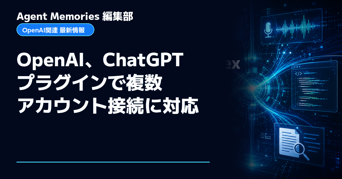 Agent Memories編集部による非公式記事「OpenAI、ChatGPTプラグインで複数アカウント接続に対応」。OpenAIとの提携・承認はありません